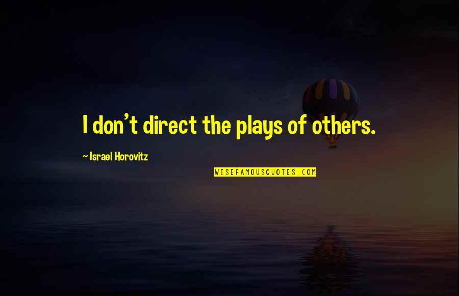 Dalejuan Quotes By Israel Horovitz: I don't direct the plays of others. Dalejuan Quotes By Israel Horovitz: I don't direct the plays of others.