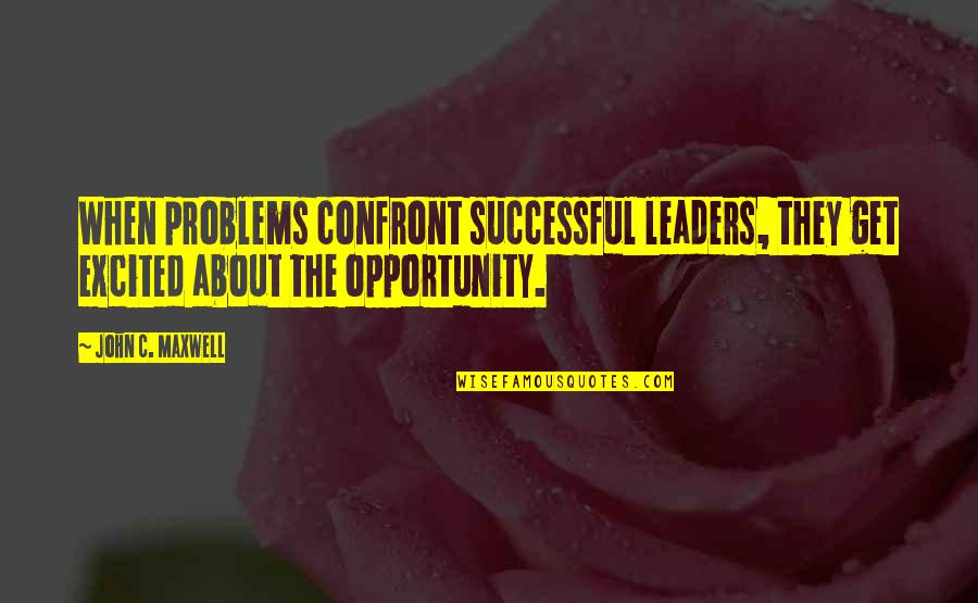 Dalekie Quotes By John C. Maxwell: When problems confront successful leaders, they get excited Dalekie Quotes By John C. Maxwell: When problems confront successful leaders, they get excited