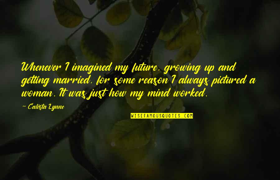 Dalekogledstvo Quotes By Calista Lynne: Whenever I imagined my future, growing up and