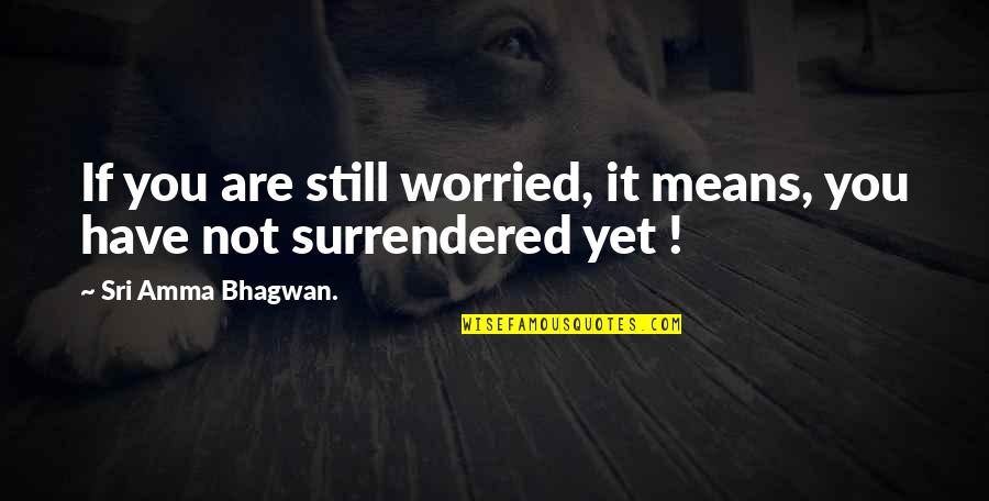 Dalekozrakost Quotes By Sri Amma Bhagwan.: If you are still worried, it means, you