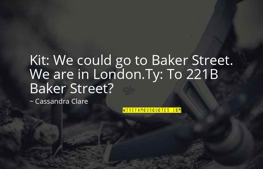 Daleks Take Quotes By Cassandra Clare: Kit: We could go to Baker Street. We