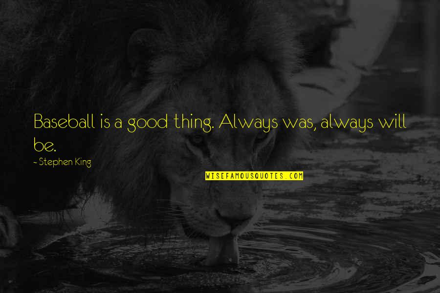 Daleman Handyman Quotes By Stephen King: Baseball is a good thing. Always was, always Daleman Handyman Quotes By Stephen King: Baseball is a good thing. Always was, always