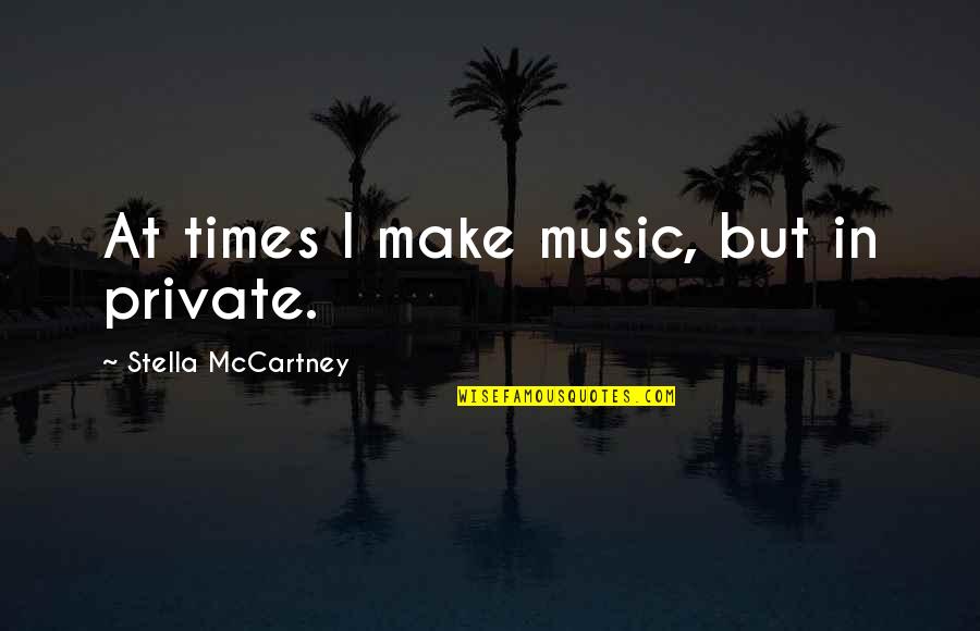 Daleman Mesin Quotes By Stella McCartney: At times I make music, but in private. Daleman Mesin Quotes By Stella McCartney: At times I make music, but in private.