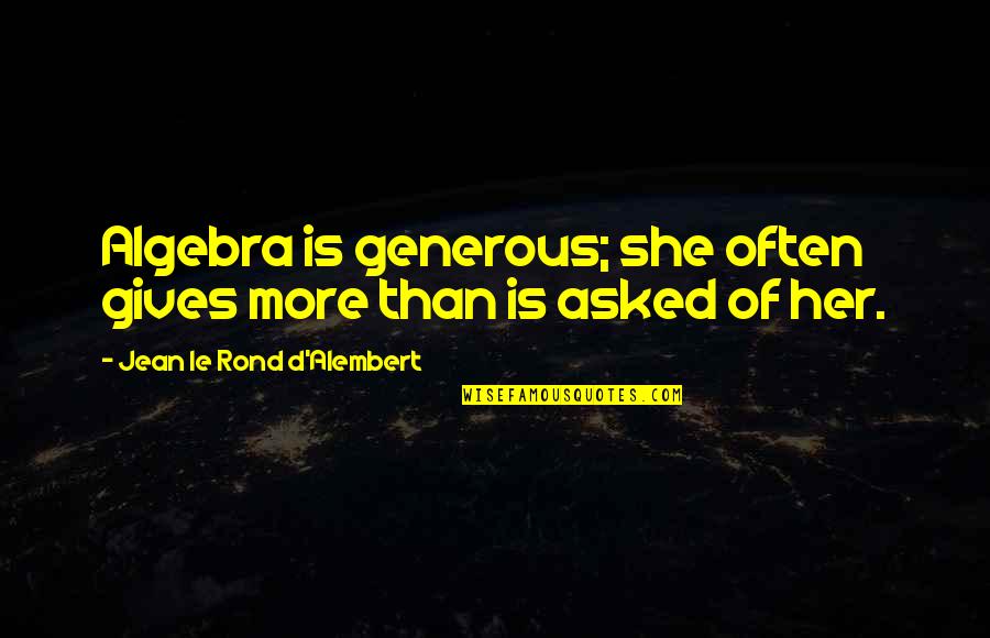 D'alembert Quotes By Jean Le Rond D'Alembert: Algebra is generous; she often gives more than