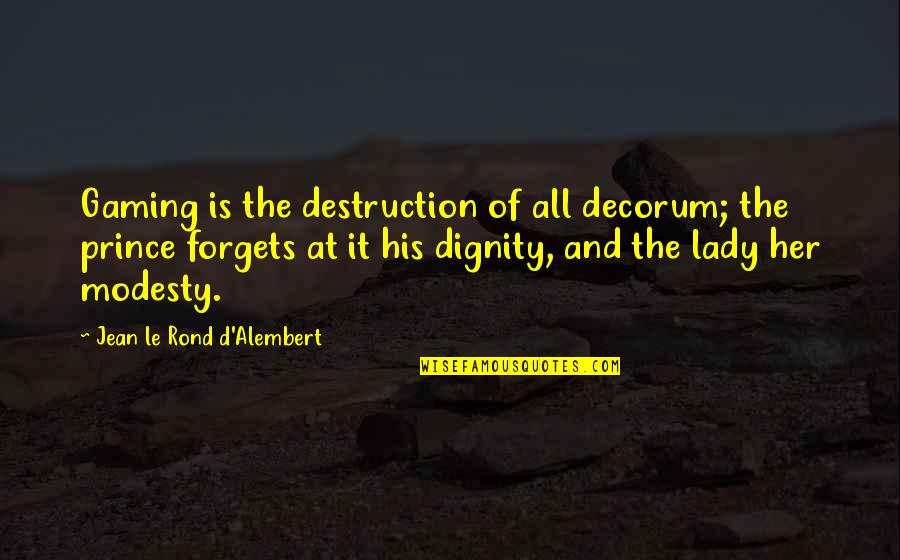 D'alembert Quotes By Jean Le Rond D'Alembert: Gaming is the destruction of all decorum; the