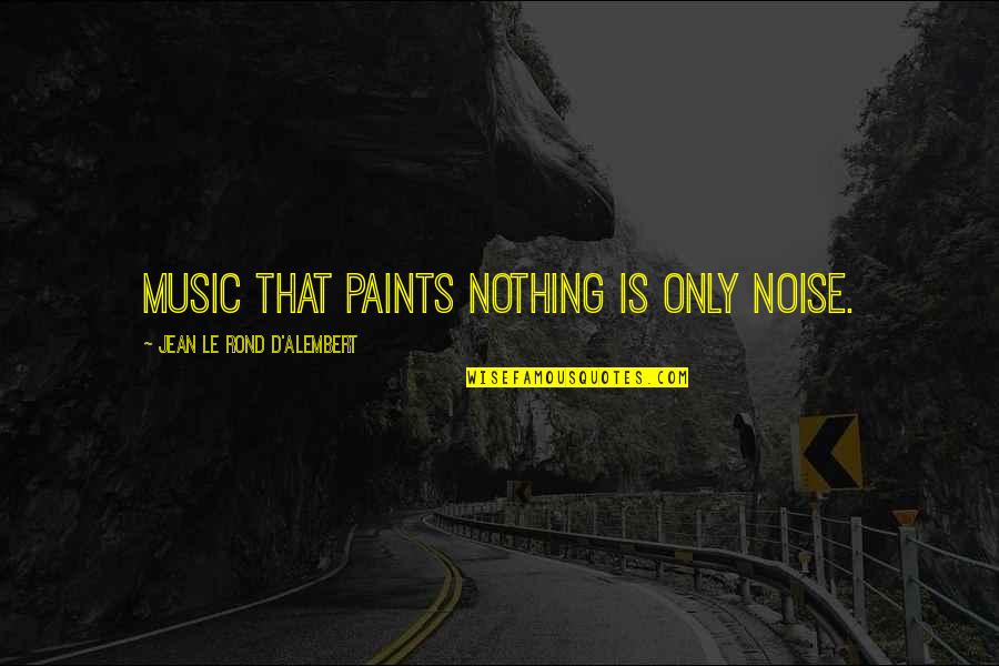 D'alembert Quotes By Jean Le Rond D'Alembert: Music that paints nothing is only noise.