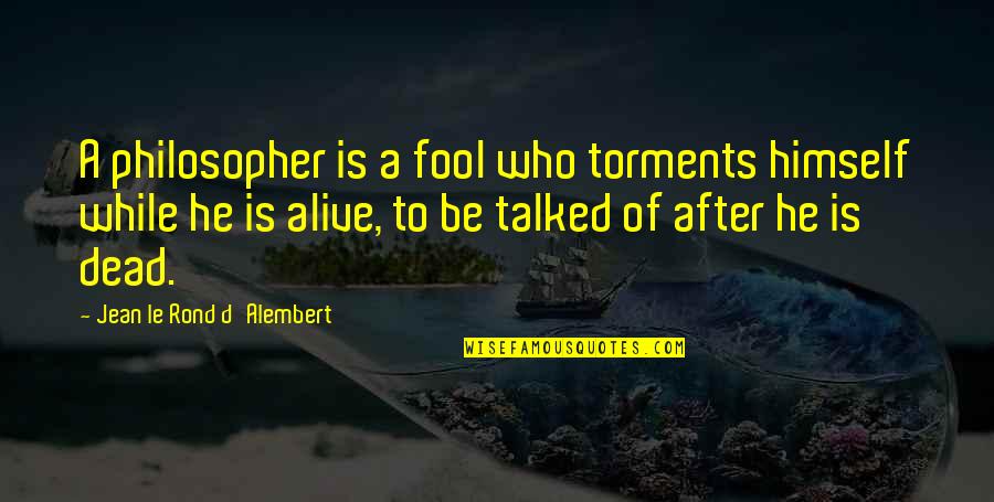 D'alembert Quotes By Jean Le Rond D'Alembert: A philosopher is a fool who torments himself
