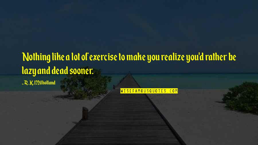 D'alembert Quotes By R. K. Milholland: Nothing like a lot of exercise to make