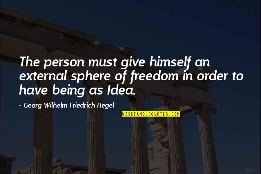 Dalemberts Principle Quotes By Georg Wilhelm Friedrich Hegel: The person must give himself an external sphere