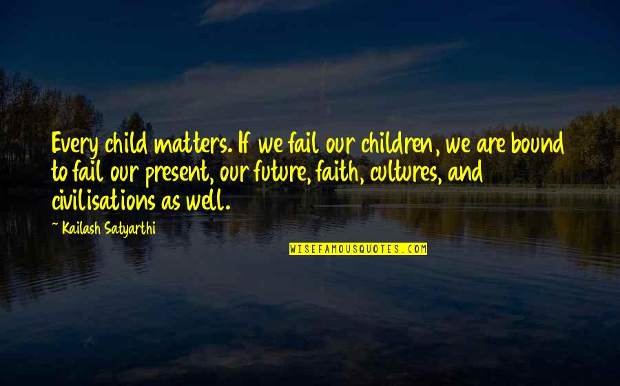 Dalen Products Quotes By Kailash Satyarthi: Every child matters. If we fail our children,