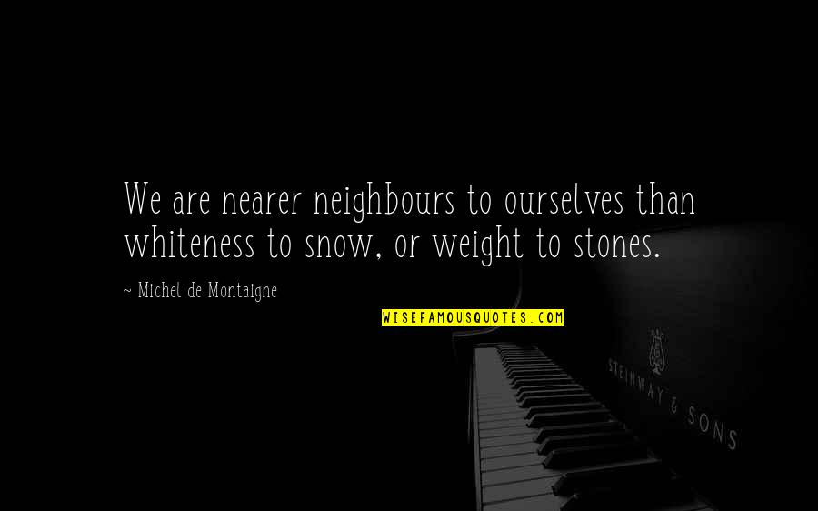 Dalen Products Quotes By Michel De Montaigne: We are nearer neighbours to ourselves than whiteness