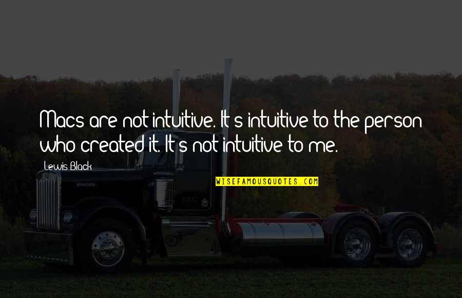 Dalena Farms Quotes By Lewis Black: Macs are not intuitive. It's intuitive to the Dalena Farms Quotes By Lewis Black: Macs are not intuitive. It's intuitive to the
