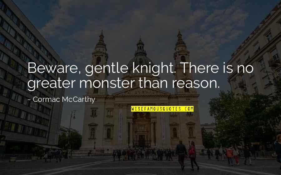 Dalenbergers Quotes By Cormac McCarthy: Beware, gentle knight. There is no greater monster