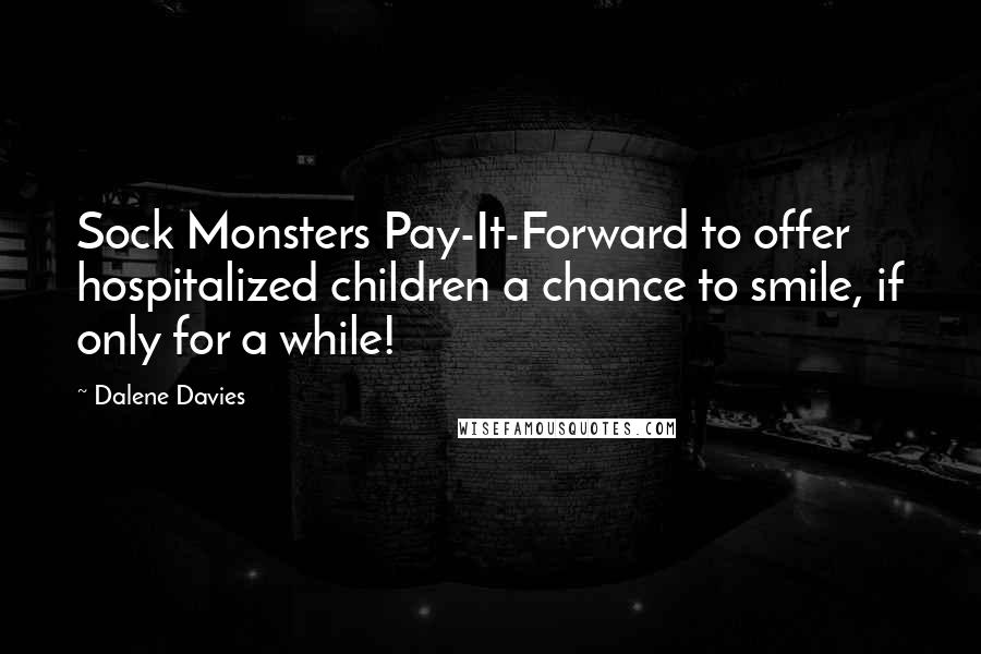 Dalene Davies quotes: Sock Monsters Pay-It-Forward to offer hospitalized children a chance to smile, if only for a while!