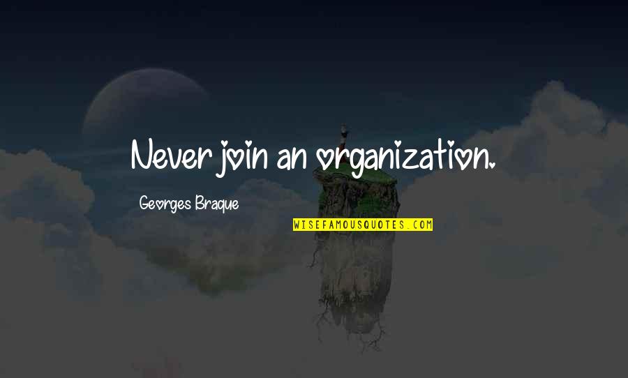 Dalene Jones Quotes By Georges Braque: Never join an organization.