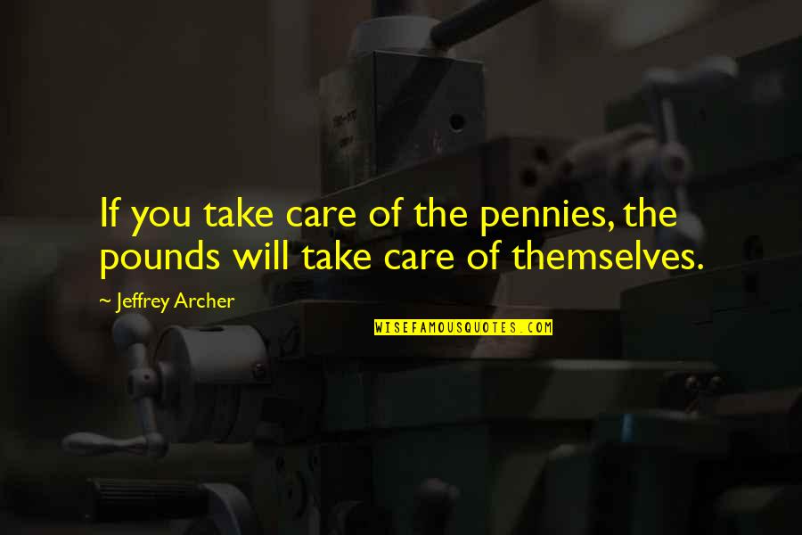 Dalene Jones Quotes By Jeffrey Archer: If you take care of the pennies, the