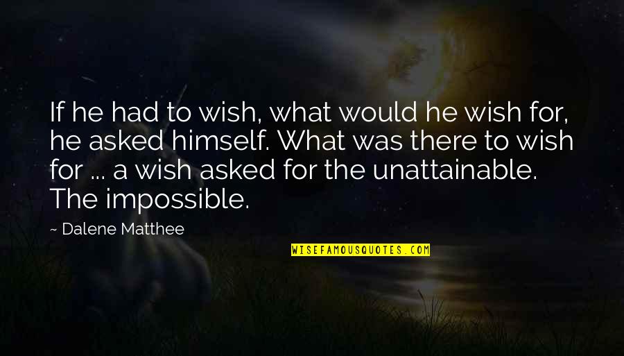 Dalene Matthee Quotes By Dalene Matthee: If he had to wish, what would he