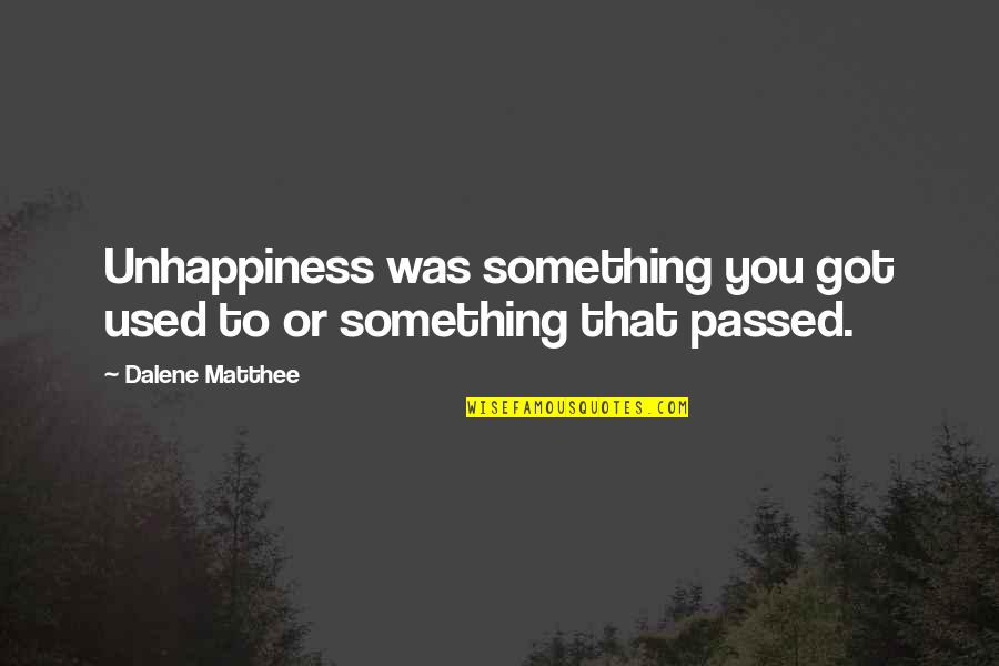 Dalene Matthee Quotes By Dalene Matthee: Unhappiness was something you got used to or