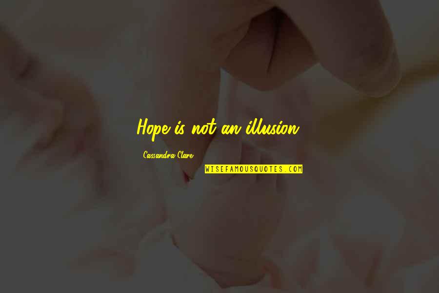 Daleron Quotes By Cassandra Clare: Hope is not an illusion.