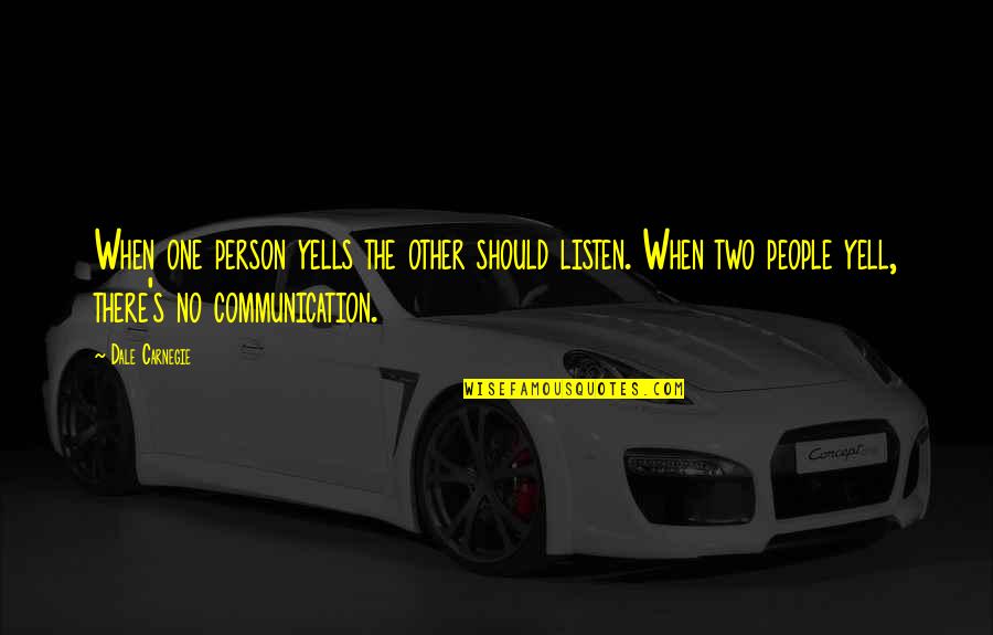 Dale's Quotes By Dale Carnegie: When one person yells the other should listen.