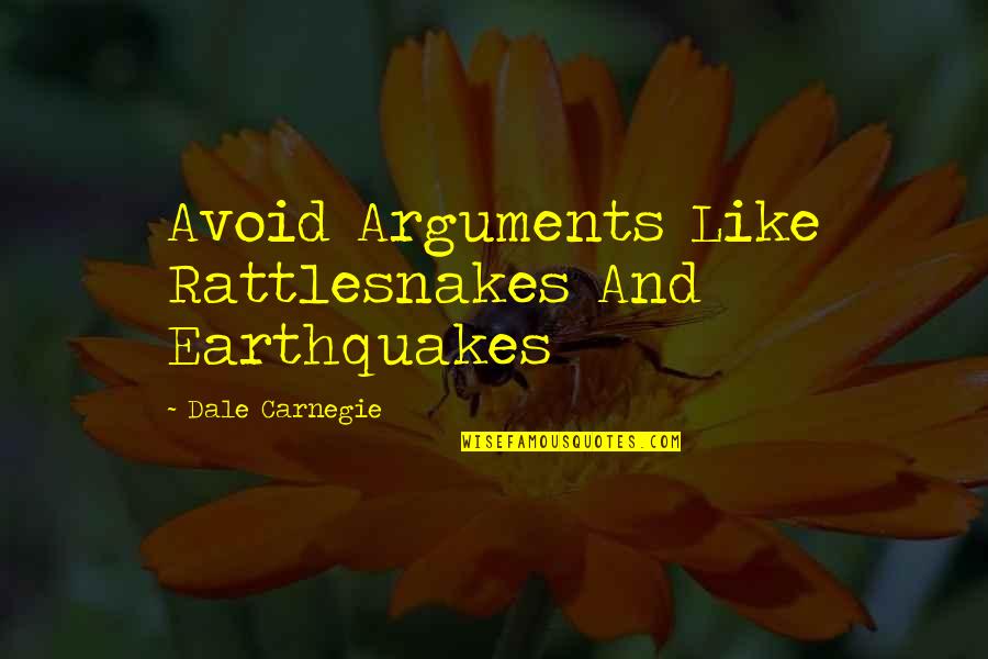 Dale's Quotes By Dale Carnegie: Avoid Arguments Like Rattlesnakes And Earthquakes