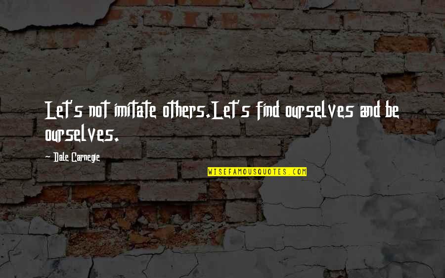 Dale's Quotes By Dale Carnegie: Let's not imitate others.Let's find ourselves and be