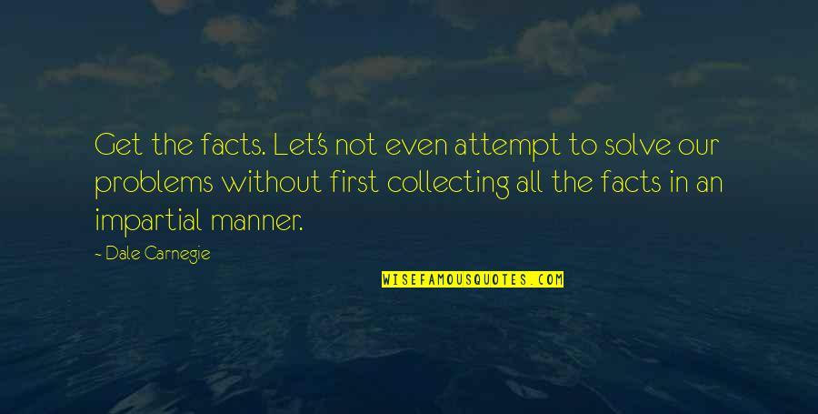 Dale's Quotes By Dale Carnegie: Get the facts. Let's not even attempt to