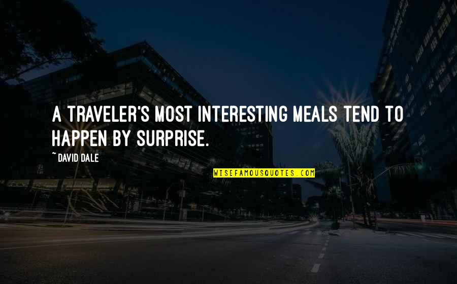 Dale's Quotes By David Dale: A traveler's most interesting meals tend to happen