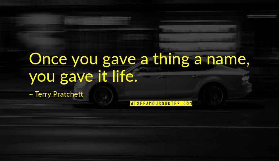 Dalesandro Mauricio Quotes By Terry Pratchett: Once you gave a thing a name, you