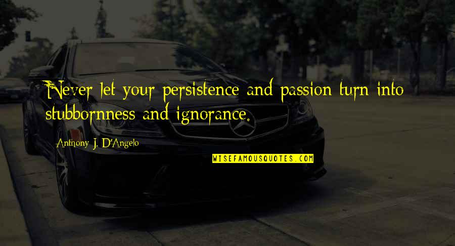 Dalessandro Funeral Home Quotes By Anthony J. D'Angelo: Never let your persistence and passion turn into Dalessandro Funeral Home Quotes By Anthony J. D'Angelo: Never let your persistence and passion turn into