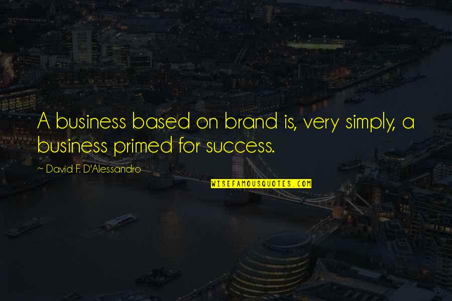 D'alessandro Quotes By David F. D'Alessandro: A business based on brand is, very simply,