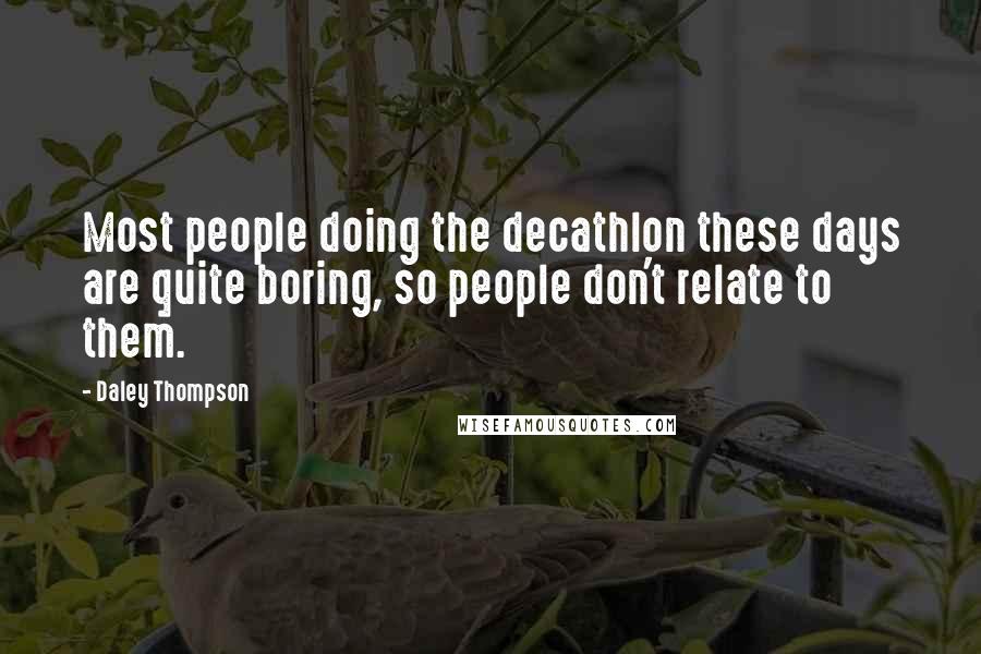 Daley Thompson quotes: Most people doing the decathlon these days are quite boring, so people don't relate to them.