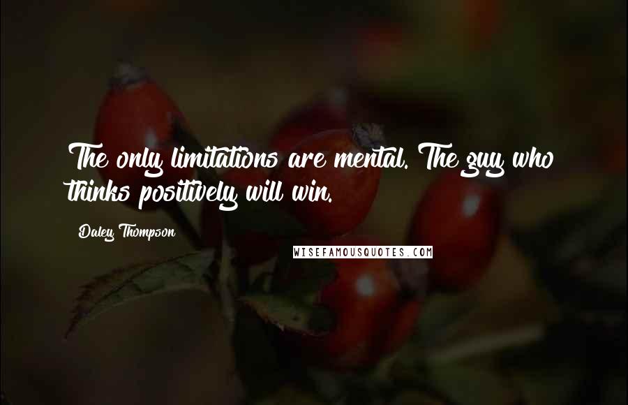 Daley Thompson quotes: The only limitations are mental. The guy who thinks positively will win.