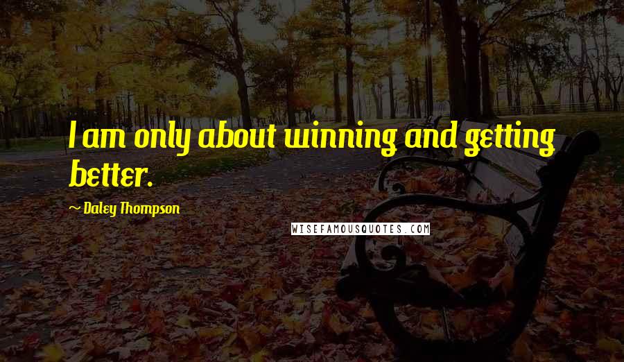 Daley Thompson quotes: I am only about winning and getting better.