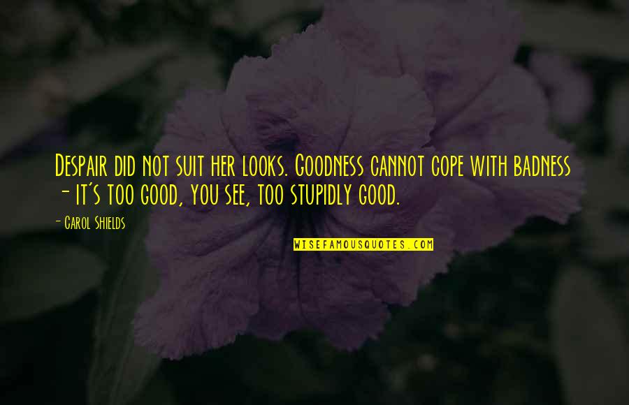 Dalfonso Rhode Quotes By Carol Shields: Despair did not suit her looks. Goodness cannot Dalfonso Rhode Quotes By Carol Shields: Despair did not suit her looks. Goodness cannot