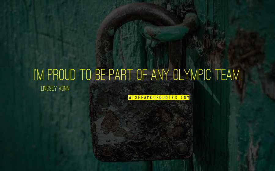 Dalfonso Rhode Quotes By Lindsey Vonn: I'm proud to be part of any Olympic Dalfonso Rhode Quotes By Lindsey Vonn: I'm proud to be part of any Olympic