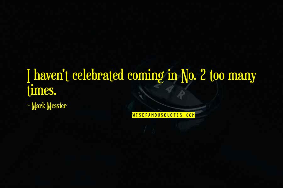 Dalgakiran Maki Ne Quotes By Mark Messier: I haven't celebrated coming in No. 2 too