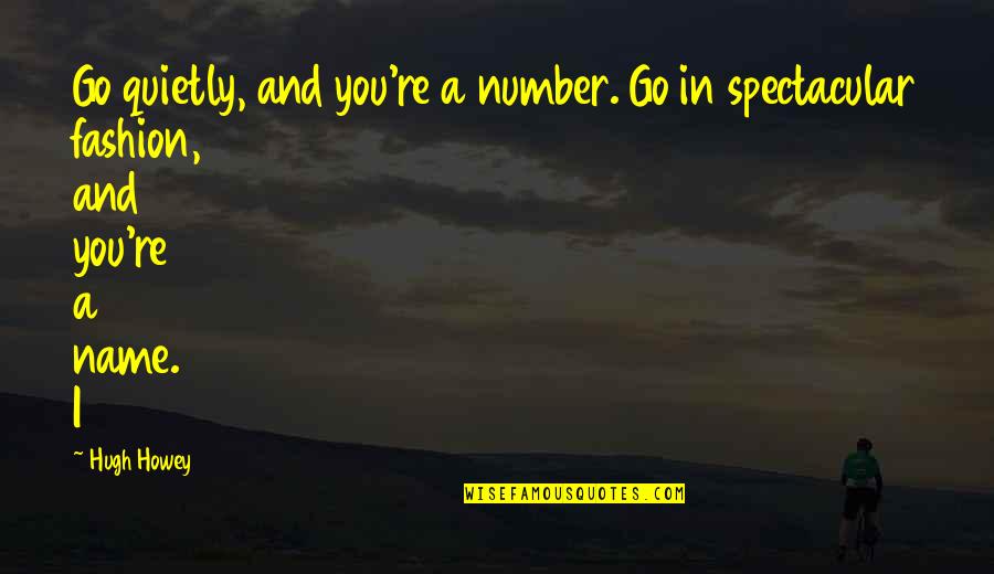 Dalgalanan Az Rbaycan Bayragi Quotes By Hugh Howey: Go quietly, and you're a number. Go in