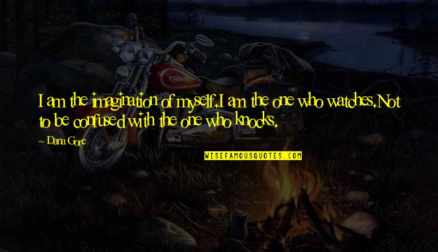 Dalgalanan Bayrak Quotes By Dana Gore: I am the imagination of myself.I am the Dalgalanan Bayrak Quotes By Dana Gore: I am the imagination of myself.I am the