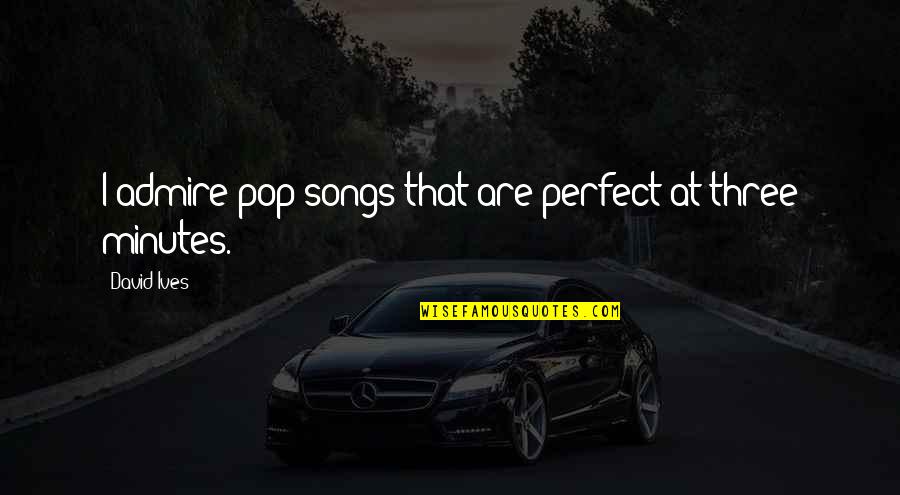 Dalgalar Quotes By David Ives: I admire pop songs that are perfect at