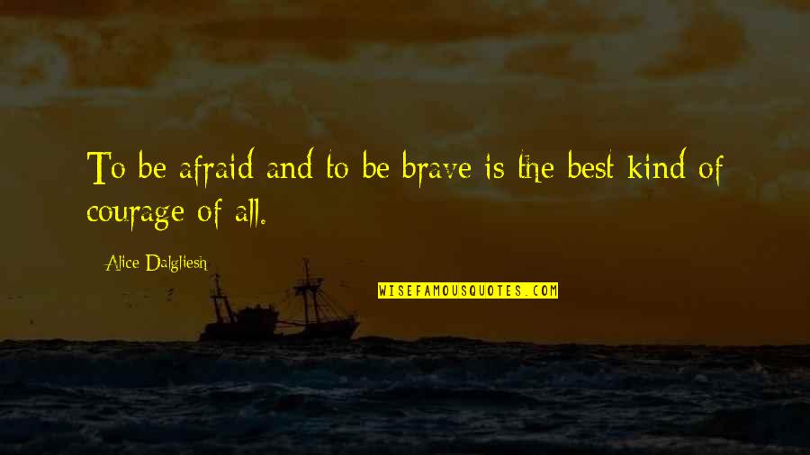 Dalgliesh Quotes By Alice Dalgliesh: To be afraid and to be brave is