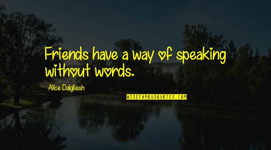 Dalgliesh Quotes By Alice Dalgliesh: Friends have a way of speaking without words.