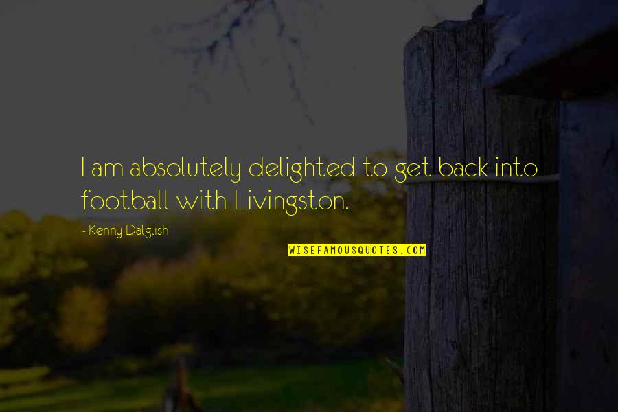 Dalglish Quotes By Kenny Dalglish: I am absolutely delighted to get back into