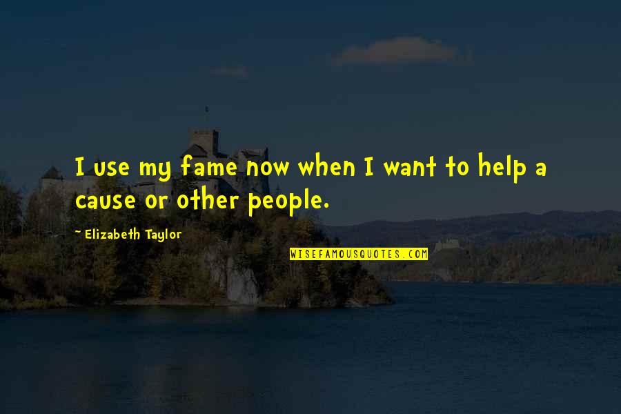 Dalhausser Rogers Quotes By Elizabeth Taylor: I use my fame now when I want Dalhausser Rogers Quotes By Elizabeth Taylor: I use my fame now when I want