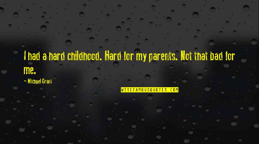 Dalhausser Rogers Quotes By Michael Grant: I had a hard childhood. Hard for my