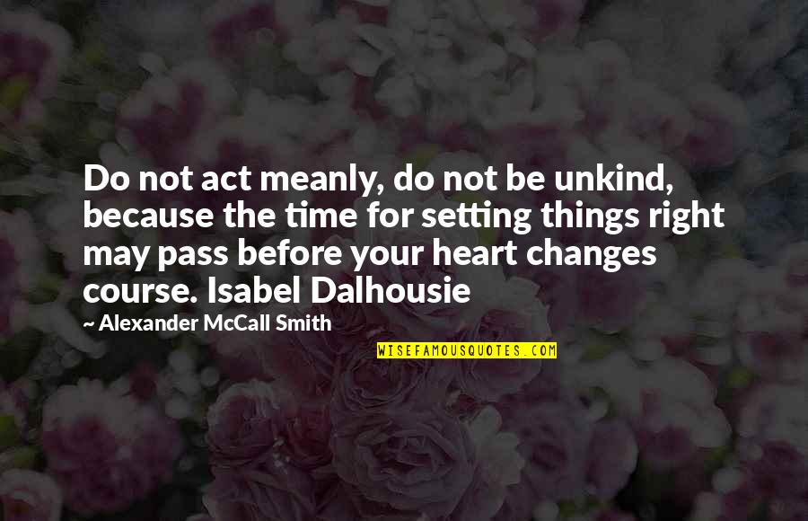 Dalhousie Quotes By Alexander McCall Smith: Do not act meanly, do not be unkind,