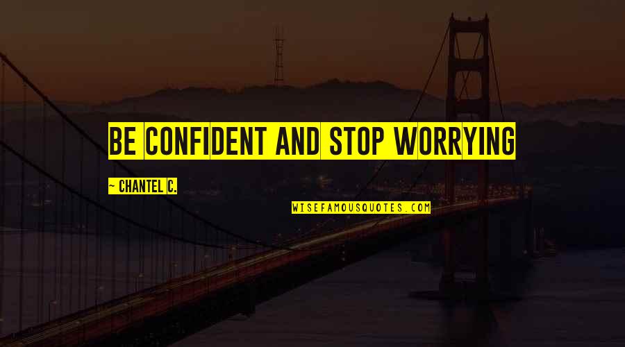 Dali Gala Quotes By Chantel C.: Be confident and stop worrying
