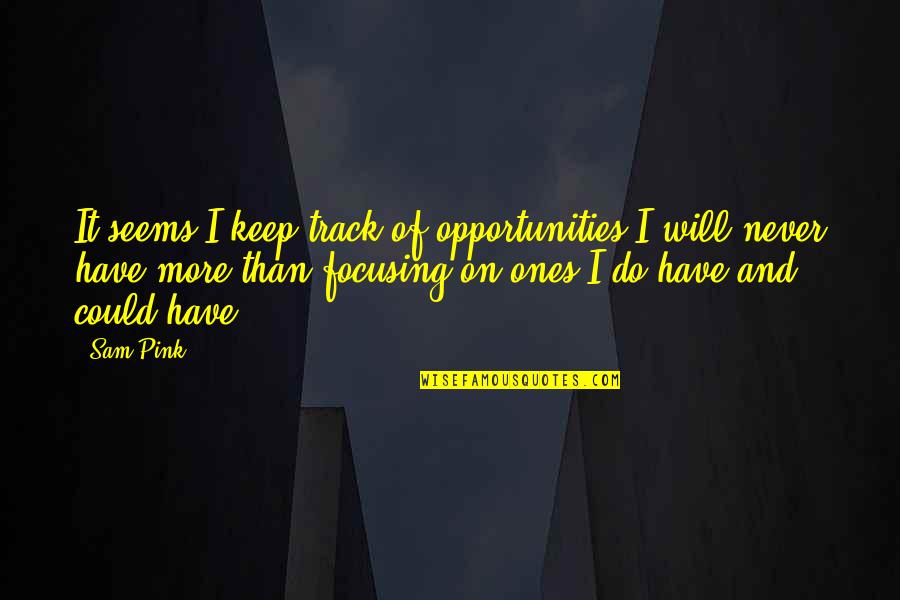 Dali Picasso Quotes By Sam Pink: It seems I keep track of opportunities I