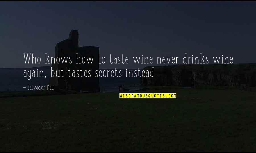 Dali Salvador Quotes By Salvador Dali: Who knows how to taste wine never drinks