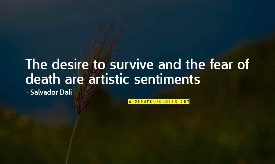 Dali Salvador Quotes By Salvador Dali: The desire to survive and the fear of